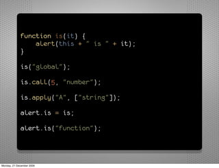 function is(it) {
                 alert(this + " is " + it);
             }

             is("global");

             is....