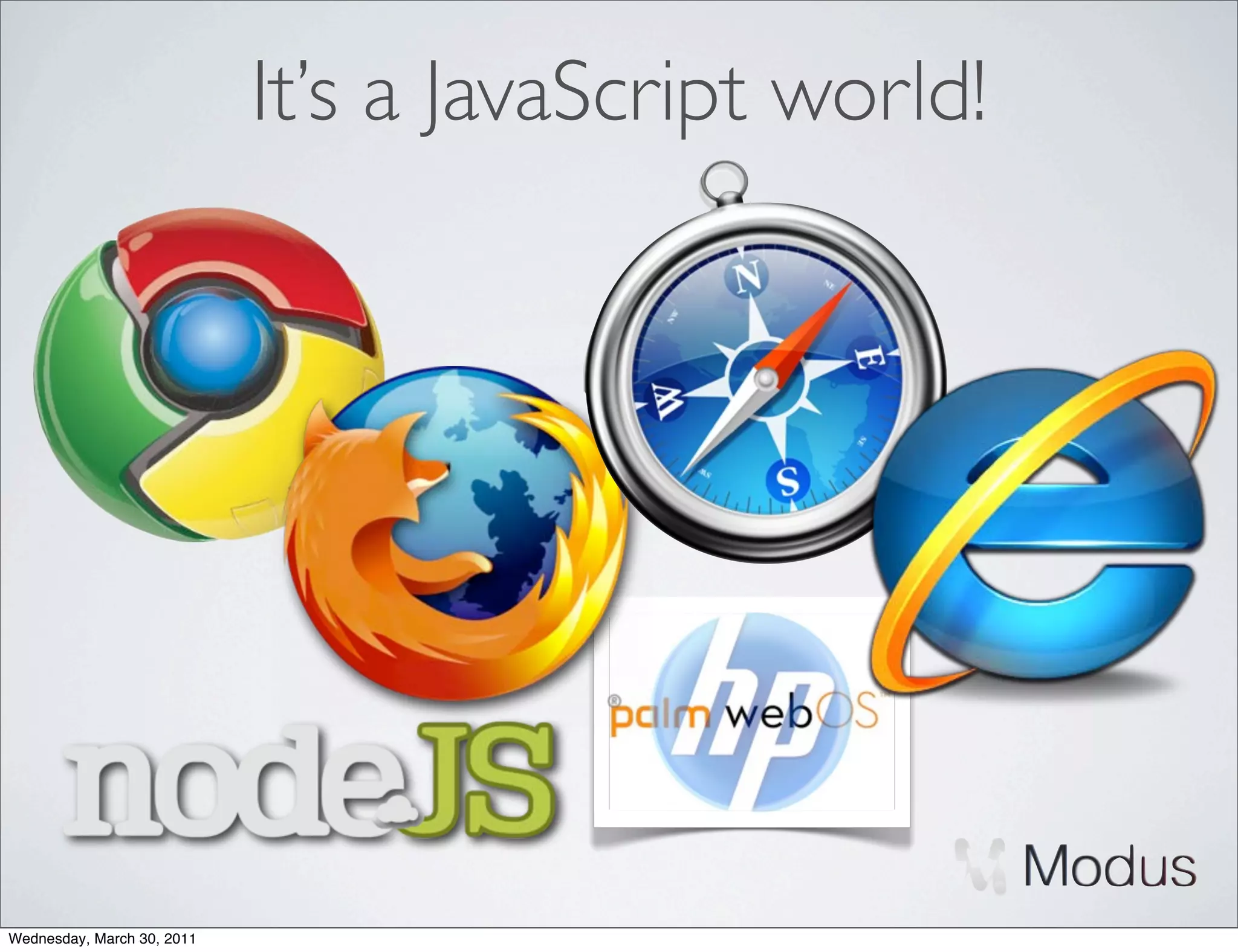 It’s a JavaScript world!




Wednesday, March 30, 2011
 