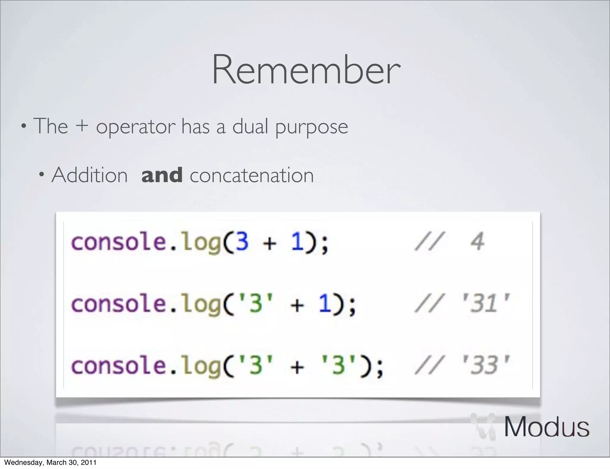 Remember
    • The         + operator has a dual purpose

        • Addition          and concatenation




Wednesday, March 30, 2011
 