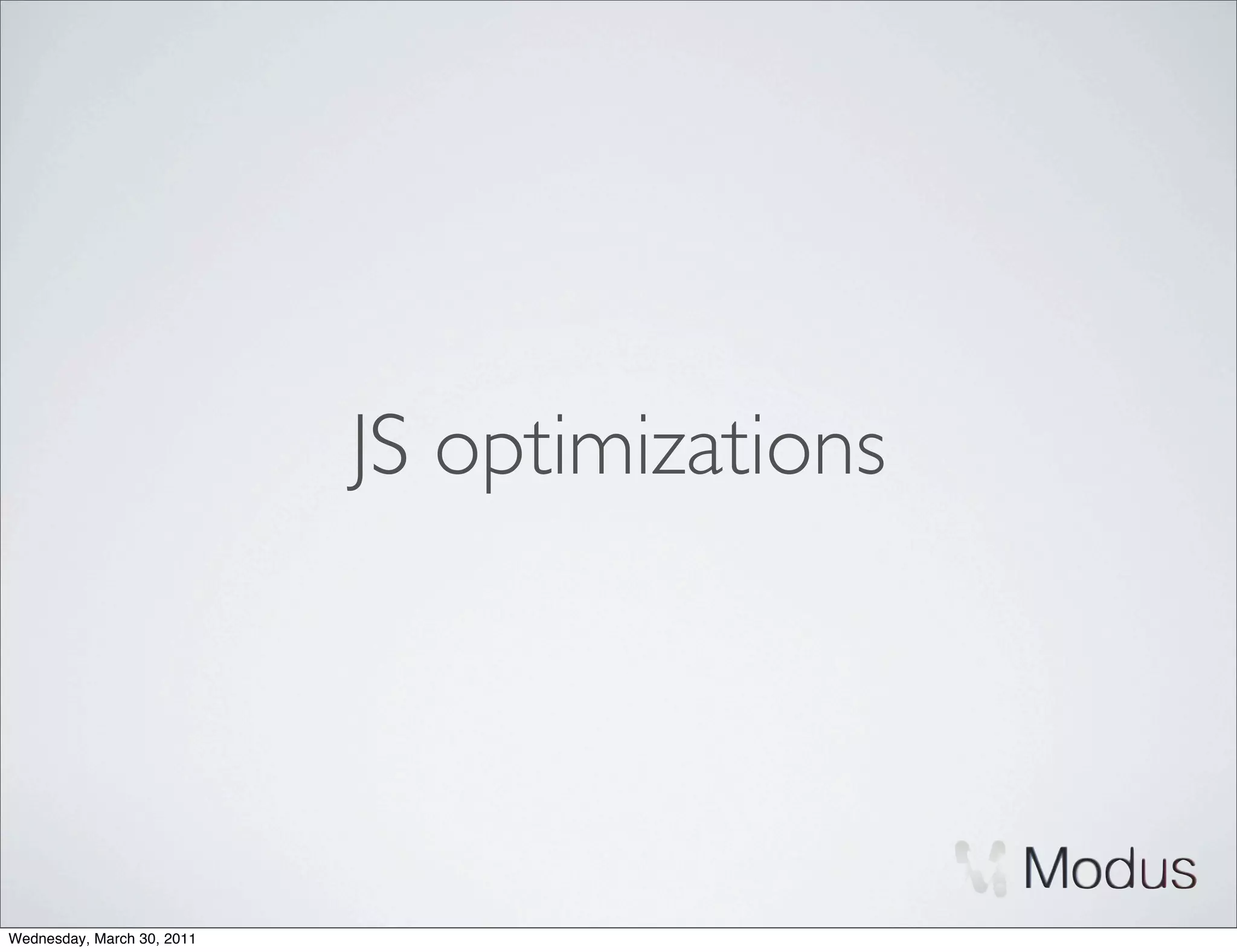 JS optimizations




Wednesday, March 30, 2011
 