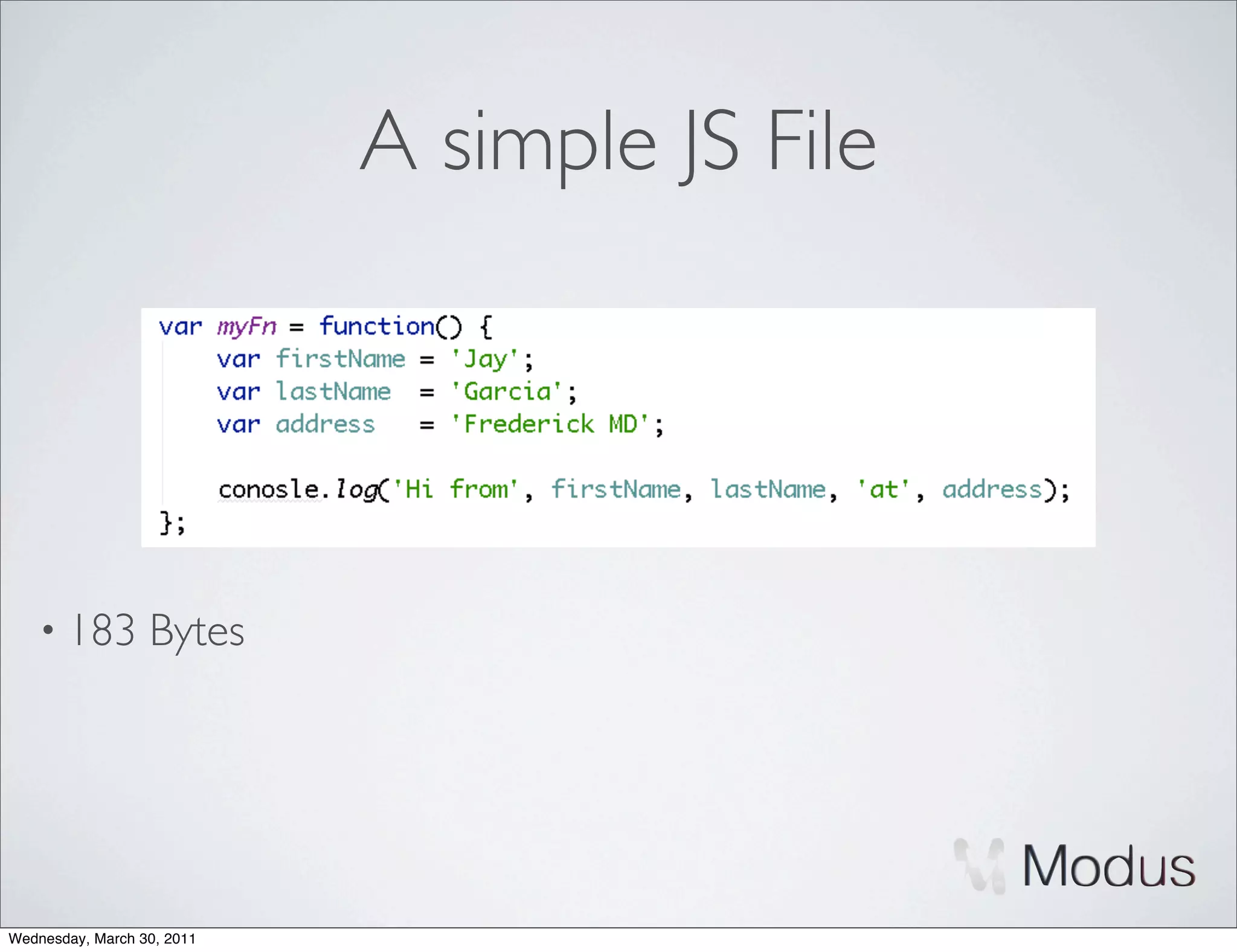 A simple JS File




    • 183         Bytes




Wednesday, March 30, 2011
 