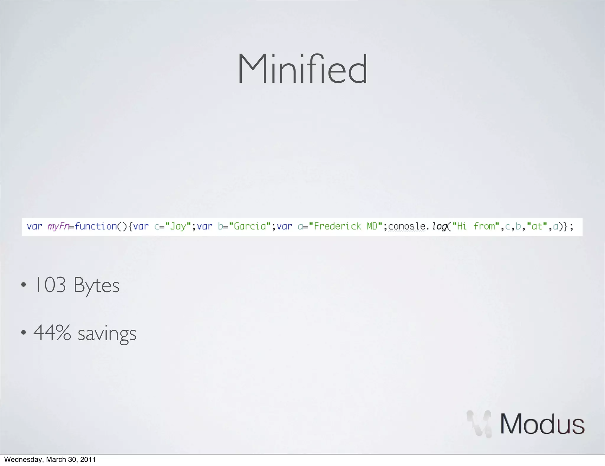 Miniﬁed



    • 103         Bytes

    • 44%          savings




Wednesday, March 30, 2011
 