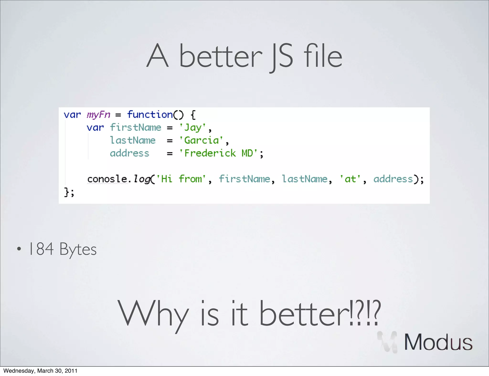 A better JS ﬁle




    • 184         Bytes


                            Why is it better!?!?
Wednesday, March 30, 2011
 