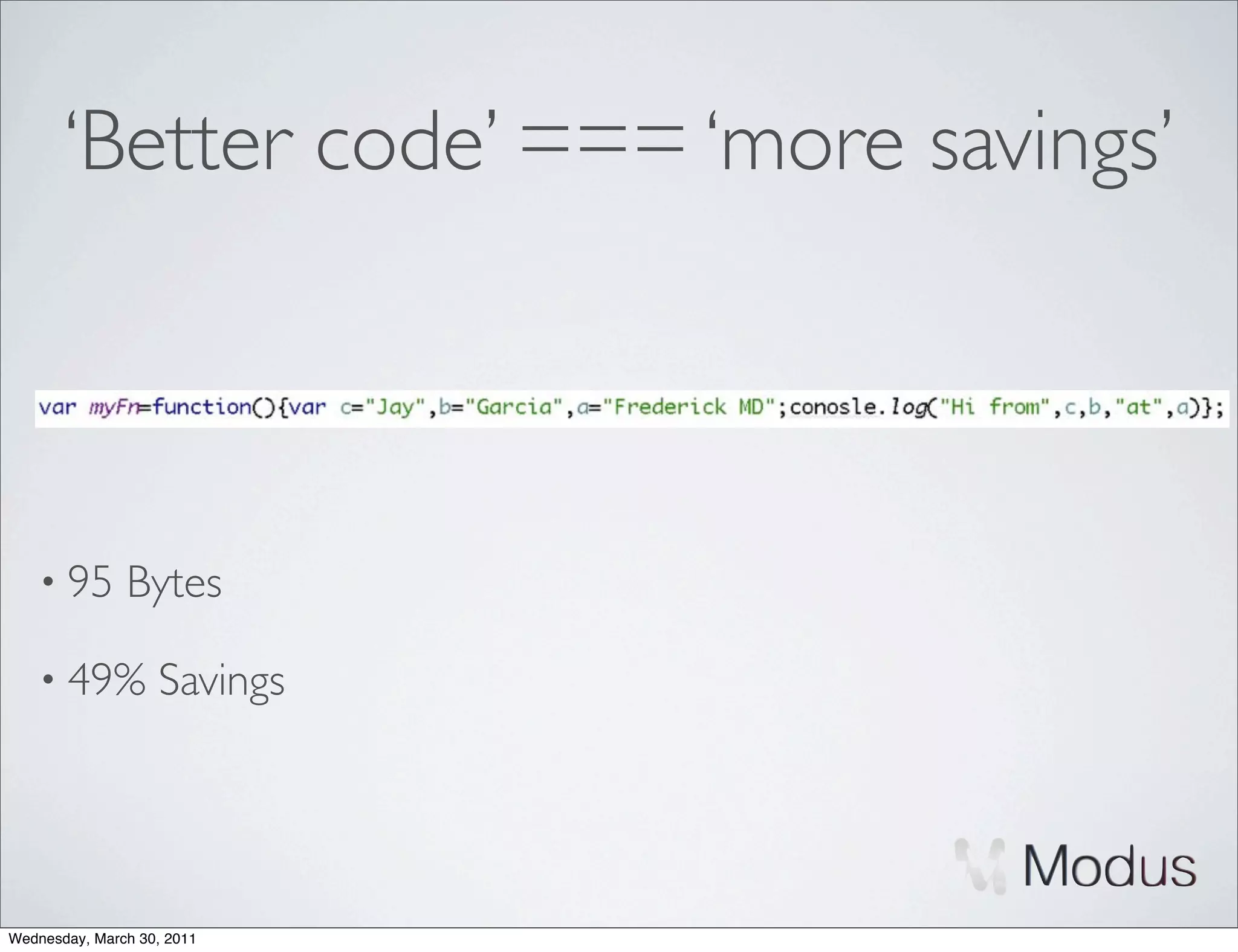 ‘Better code’ === ‘more savings’



    • 95       Bytes

    • 49%          Savings




Wednesday, March 30, 2011
 