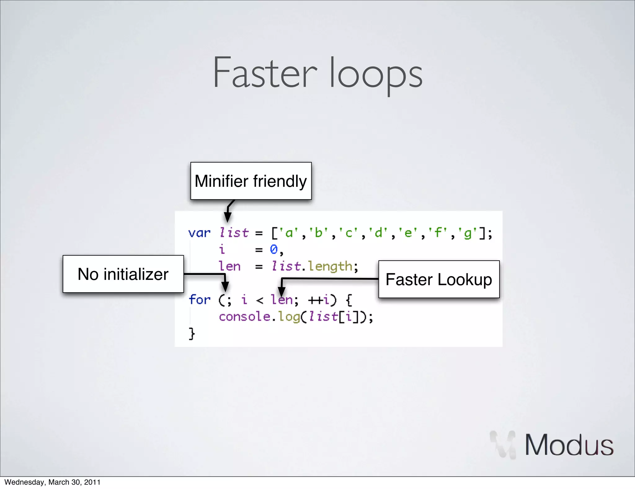 Faster loops

                                   Miniﬁer friendly




                  No initializer                      Faster Lookup




Wednesday, March 30, 2011
 