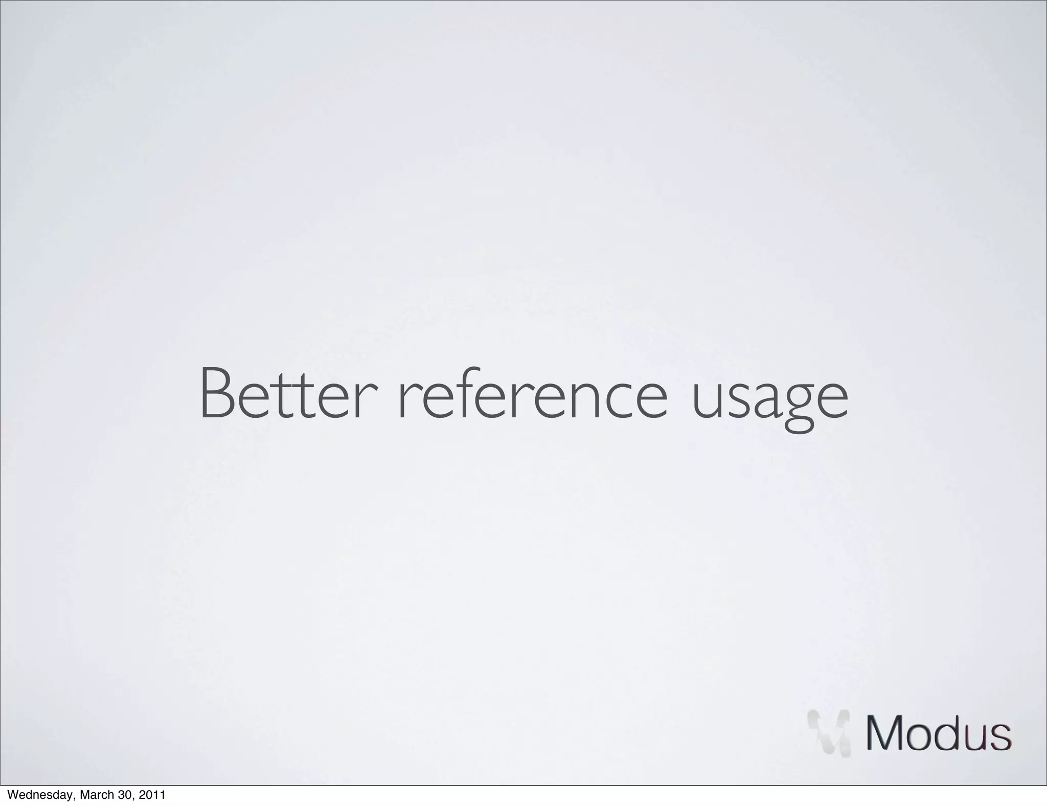 Better reference usage




Wednesday, March 30, 2011
 