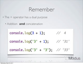 Remember
    • The         + operator has a dual purpose

        • Addition          and concatenation




Wednesday, March 30, 2011
 