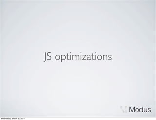 JS optimizations




Wednesday, March 30, 2011
 