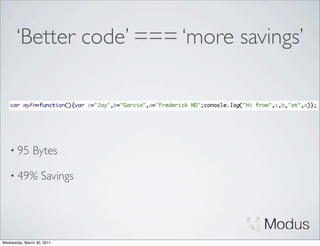 ‘Better code’ === ‘more savings’



    • 95       Bytes

    • 49%          Savings




Wednesday, March 30, 2011
 