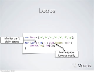 Loops



      Miniﬁer can't
      claim space


                                     Namespace
                                    lookups costly




Wednesday, March 30, 2011
 