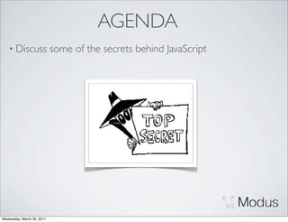 AGENDA
    • Discuss               some of the secrets behind JavaScript




Wednesday, March 30, 2011
 