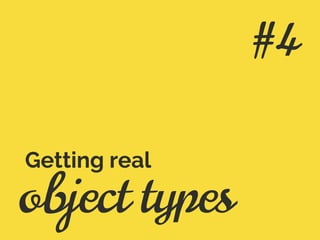 object types
Getting real
#4
 
