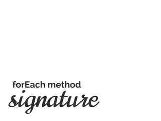 signature
forEach method
 