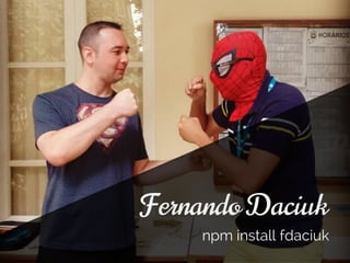 Fernando Daciuk
npm install fdaciuk
 