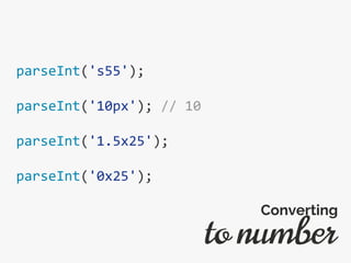 parseInt('s55');
parseInt('10px'); // 10
parseInt('1.5x25');
parseInt('0x25');
to number
Converting
 