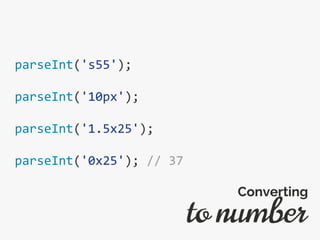 parseInt('s55');
parseInt('10px');
parseInt('1.5x25');
parseInt('0x25'); // 37
to number
Converting
 