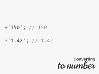 +'150'; // 150
+'1.42'; // 1.42
to number
Converting
 