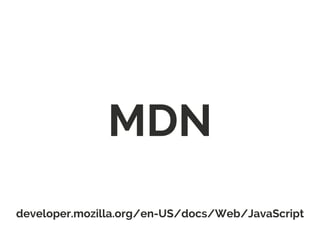 MDN
developer.mozilla.org/en-US/docs/Web/JavaScript
 