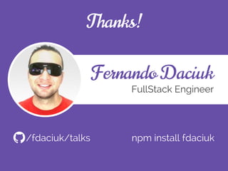 Fernando Daciuk
FullStack Engineer
Thanks!
/fdaciuk/talks npm install fdaciuk
 