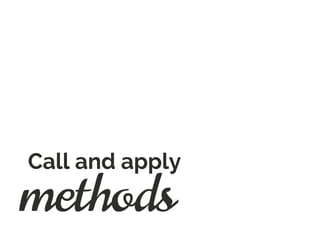methods
Call and apply
 