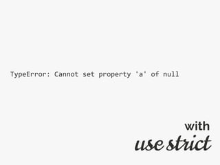 TypeError: Cannot set property 'a' of null
use strict
with
 