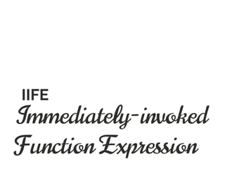 Immediately-invoked
Function Expression
IIFE
 