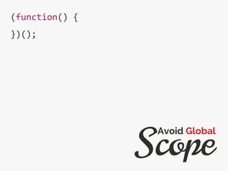 (function() {
})();
Scope
Avoid Global
 