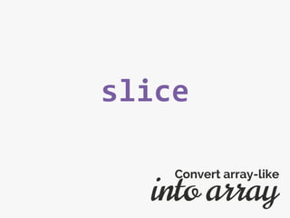 slice
into array
Convert array-like
 