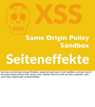 K

XSS

Same Origin Policy
Sandbox

Seiteneffekte
Und das ist nicht das einzige Problem. JavaScript läuft zwar in der Sand...