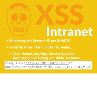 K

XSS
Intranet

Erkennung der Browser-IP per WebRTC

nmap für Arme: Host- und Portscanning
über Iframes, Img-Tags, JavaSc...