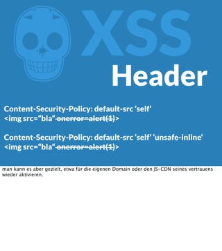 Z

XSS
Header

Content-Security-Policy: default-src ‘self‘
<img src=“bla“ onerror=alert(1)>
Content-Security-Policy: defau...