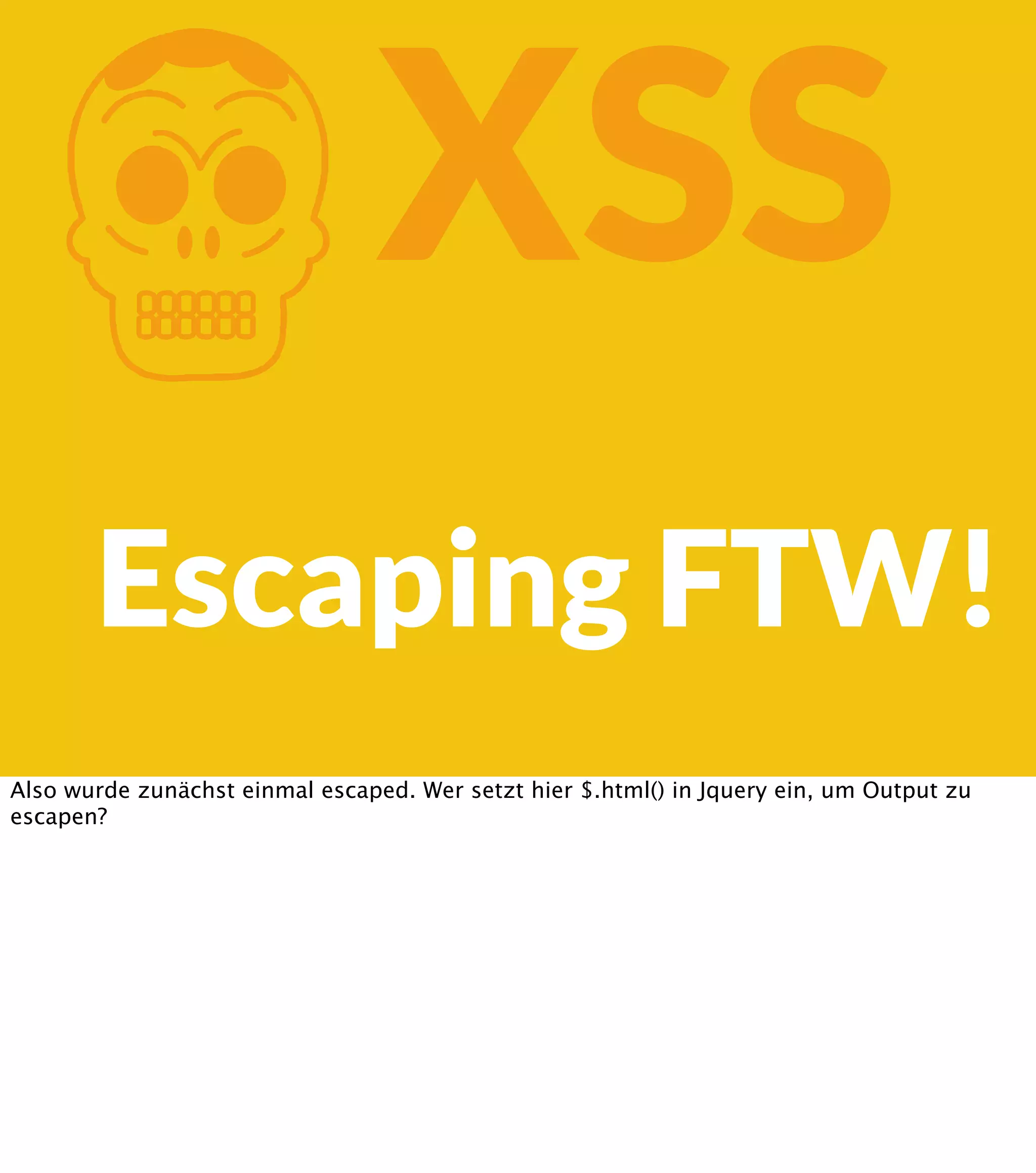 K XSS Escaping FTW! Also wurde zunächst einmal escaped. Wer setzt hier $.html() in Jquery ein, um Output zu escapen? 
