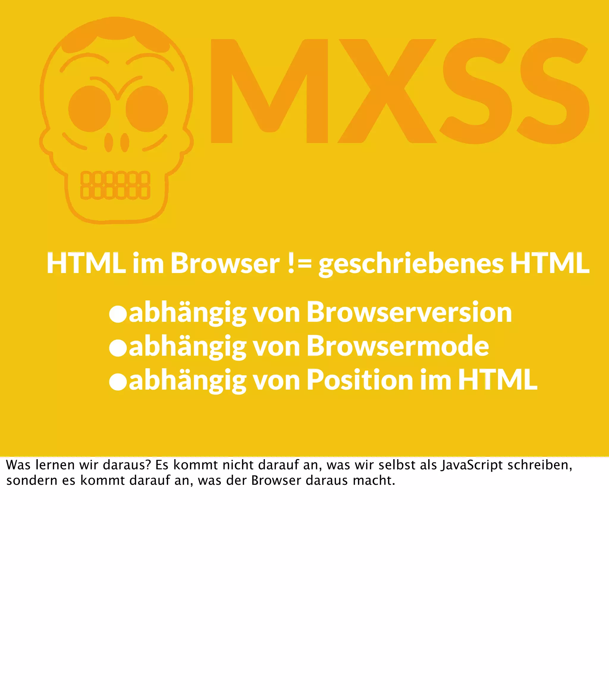 K MXSS HTML im Browser != geschriebenes HTML •abhängig von Browserversion •abhängig von Browsermode •abhängig von Position im HTML Was lernen wir daraus? Es kommt nicht darauf an, was wir selbst als JavaScript schreiben, sondern es kommt darauf an, was der Browser daraus macht. 