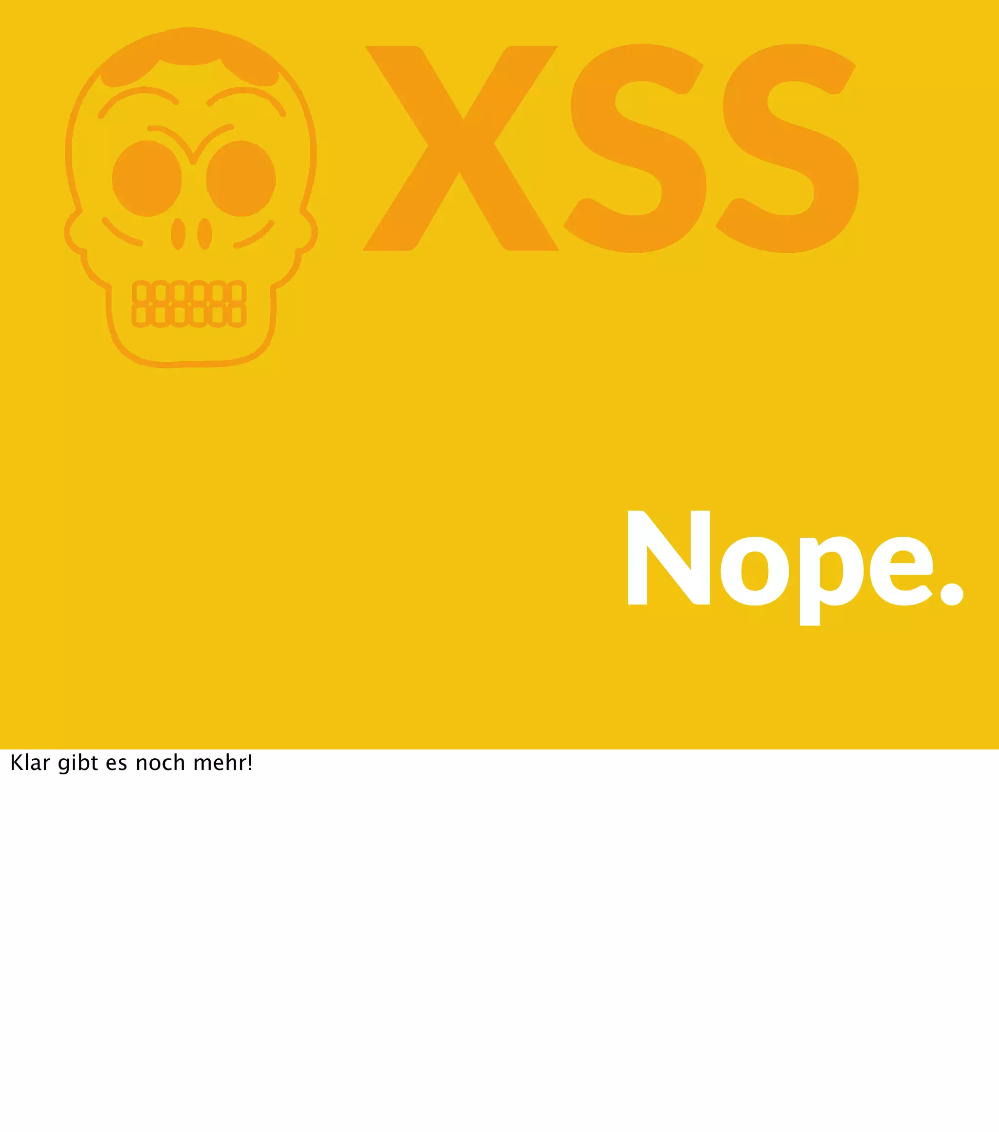 K XSS Nope. Klar gibt es noch mehr! 