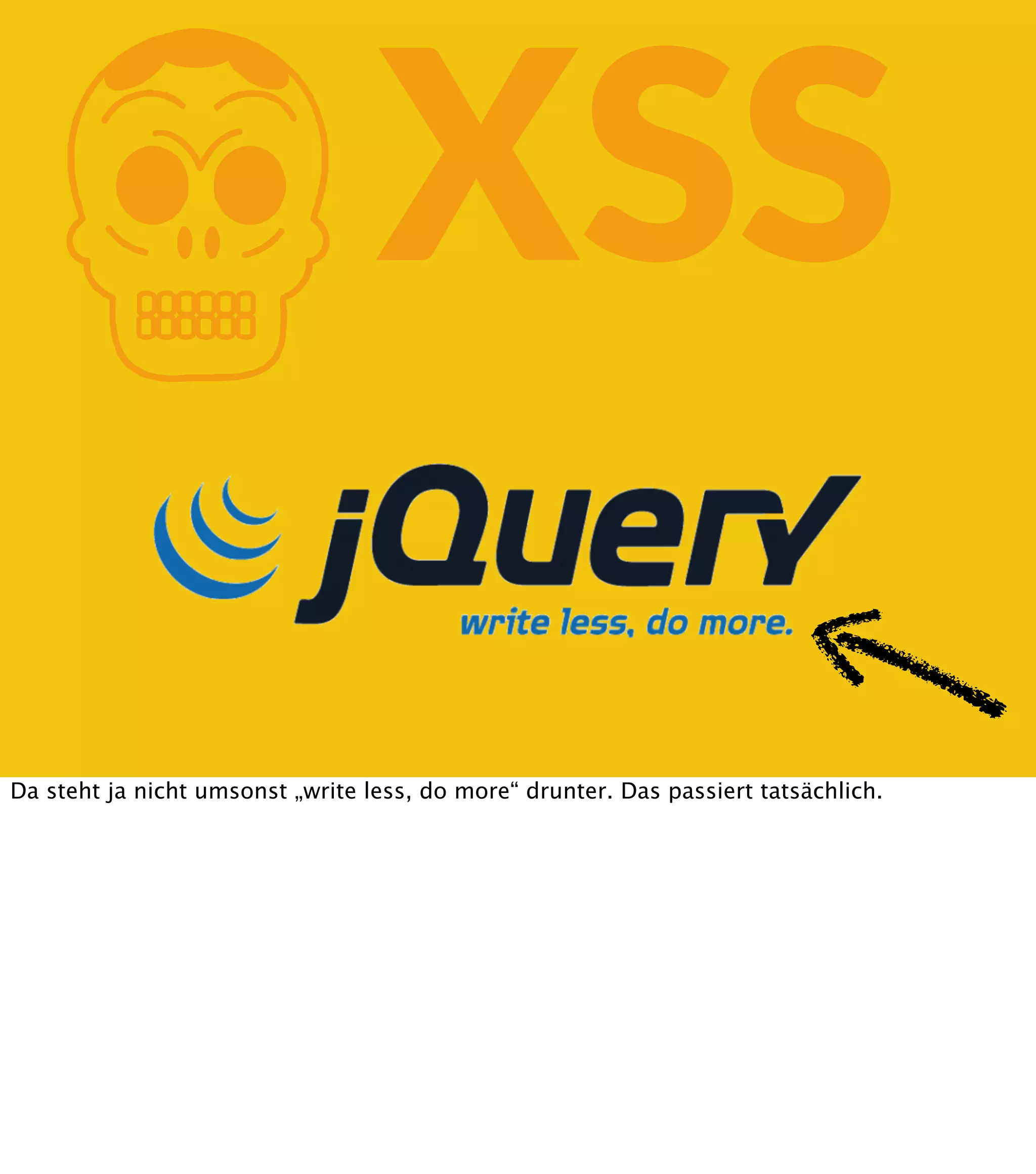 K XSS Da steht ja nicht umsonst „write less, do more“ drunter. Das passiert tatsächlich. 