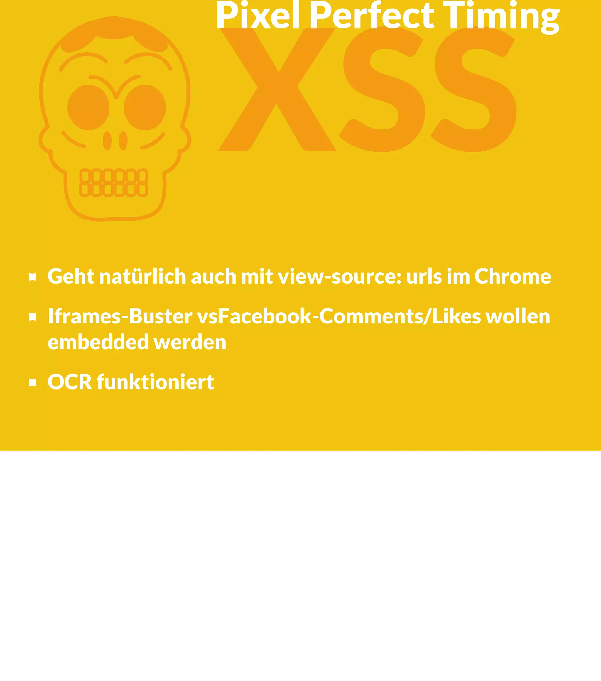 K XSS Pixel Perfect Timing Geht natürlich auch mit view-source: urls im Chrome Iframes-Buster vsFacebook-Comments/Likes wollen embedded werden OCR funktioniert 
