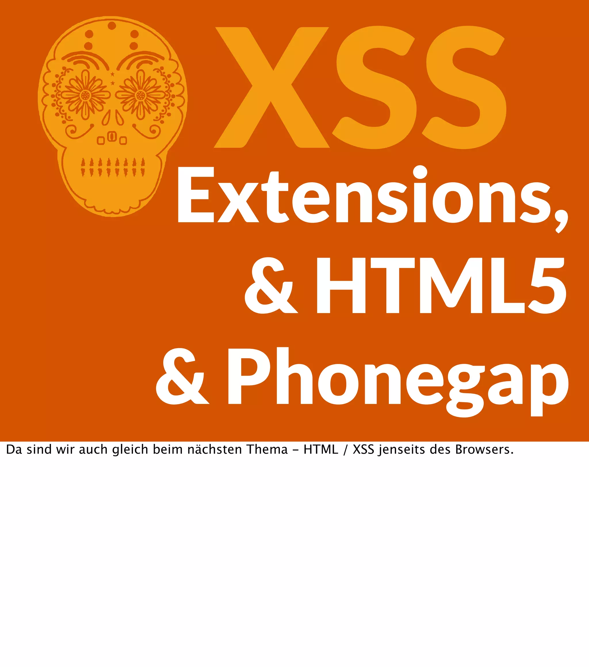 XSS Extensions, C & HTML5 & Phonegap Da sind wir auch gleich beim nächsten Thema - HTML / XSS jenseits des Browsers. 