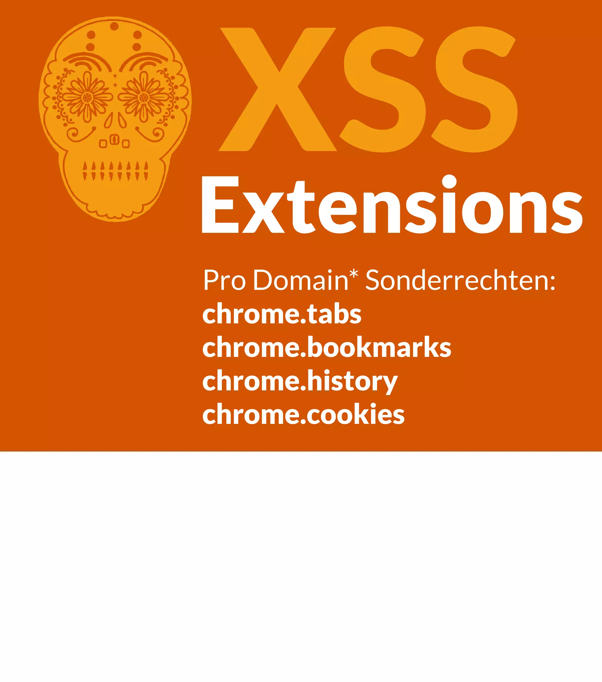 XSS Extensions C Pro Domain* Sonderrechten: chrome.tabs chrome.bookmarks chrome.history chrome.cookies 