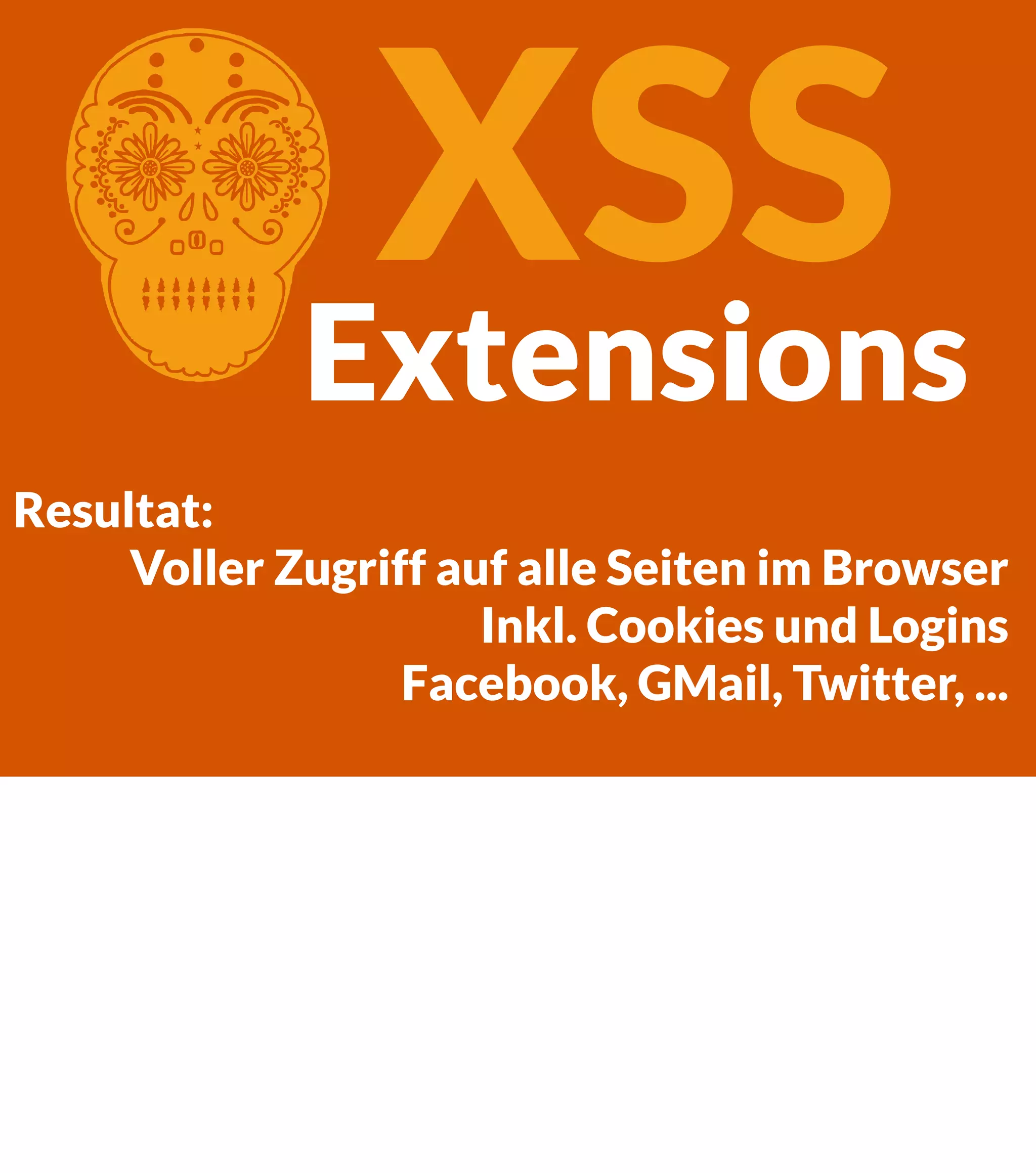 XSS Extensions C Resultat: Voller Zugriff auf alle Seiten im Browser Inkl. Cookies und Logins Facebook, GMail, Twitter, ... 