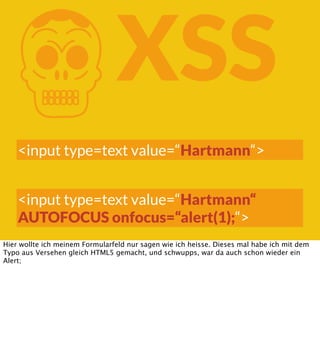 K

XSS

<input type=text value=“Hartmann“>
<input type=text value=“Hartmann“
AUTOFOCUS onfocus=“alert(1);“>
Hier wollte ich meinem Formularfeld nur sagen wie ich heisse. Dieses mal habe ich mit dem
Typo aus Versehen gleich HTML5 gemacht, und schwupps, war da auch schon wieder ein
Alert;

 