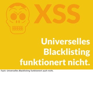 K

XSS

Universelles
Blacklisting
funktionert nicht.
Fazit: Universelles Blacklisting funktioniert auch nicht.

 