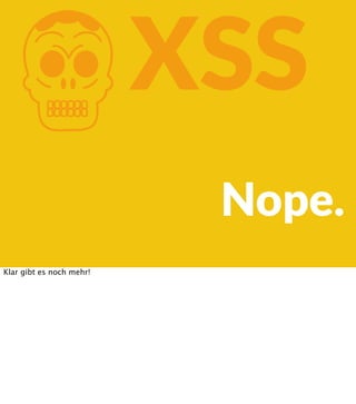 K

XSS
Nope.

Klar gibt es noch mehr!

 