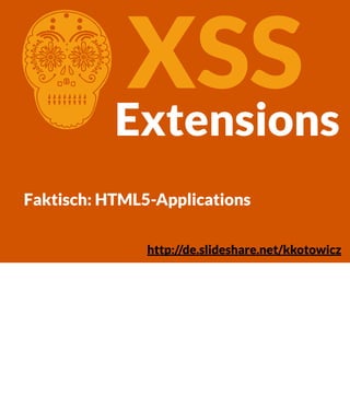 XSS
Extensions

C

Faktisch: HTML5-Applications
http://de.slideshare.net/kkotowicz

 