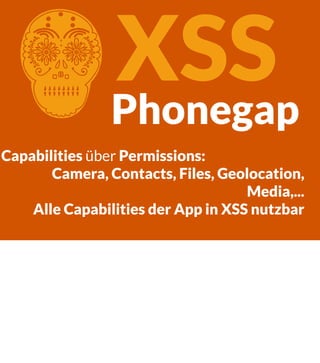 C

XSS
Phonegap

Capabilities über Permissions:
Camera, Contacts, Files, Geolocation,
Media,...
Alle Capabilities der App in XSS nutzbar

 