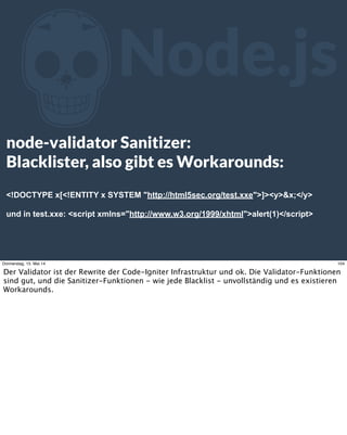 ZNode.js
node-validator Sanitizer:
Blacklister, also gibt es Workarounds:
<!DOCTYPE x[<!ENTITY x SYSTEM "http://html5sec.o...