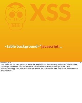 KXSS
<table background=“javascript:...
41Donnerstag, 15. Mai 14
Und nicht nur da - es gab eine Weile die Möglichkeit, den ...