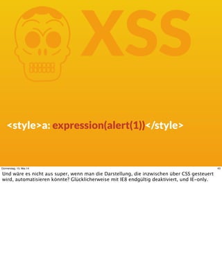 KXSS
<style>a: expression(alert(1))</style>
43Donnerstag, 15. Mai 14
Und wäre es nicht aus super, wenn man die Darstellung...