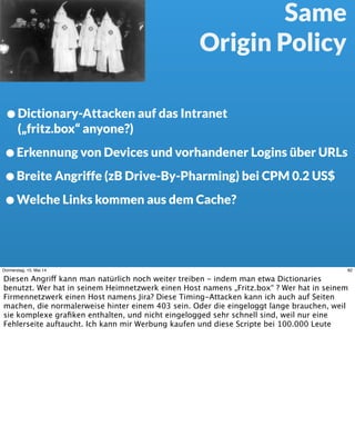Same
Origin Policy
•Dictionary-Attacken auf das Intranet
(„fritz.box“ anyone?)
•Erkennung von Devices und vorhandener Logi...