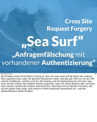 Cross Site
Request Forgery
„Sea Surf“
„Anfragenfälschung mit
vorhandener Authentizierung“
85Donnerstag, 15. Mai 14
Das Pro...