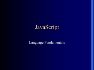 JavaScript
Language Fundamentals
 